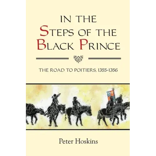 In the Steps of the Black Prince: The Road to Poitiers, 1355-1356