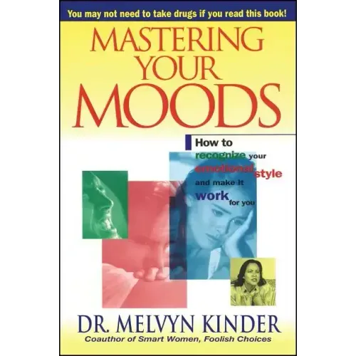 Mastering Your Moods: How to Recognize Your Emotional Style and Make It Work for You--Without Drugs