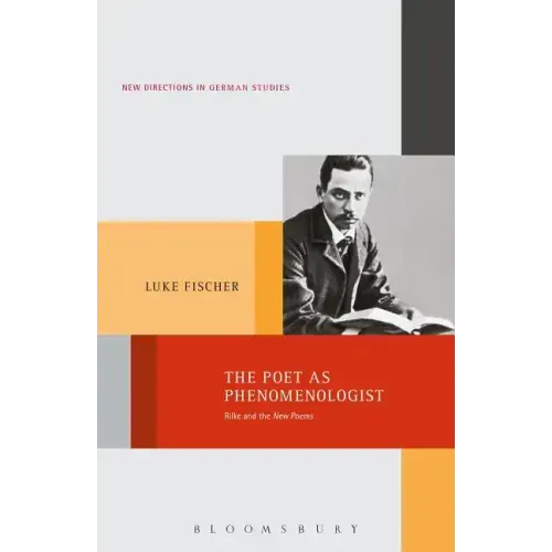 The Poet as Phenomenologist: Rilke and the New Poems