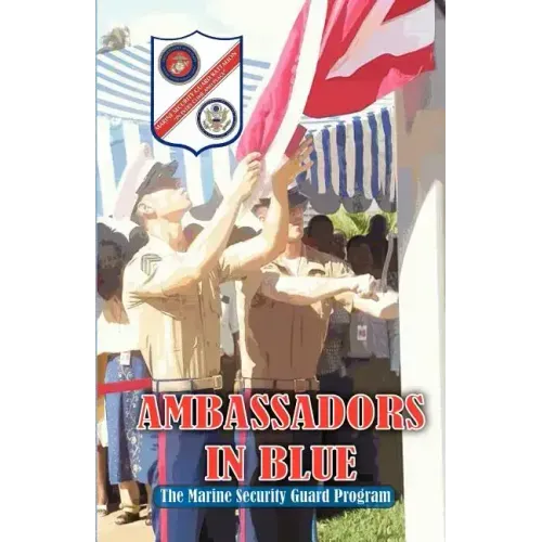 AMBASSADORS IN BLUE - The Marine Security Guard Program