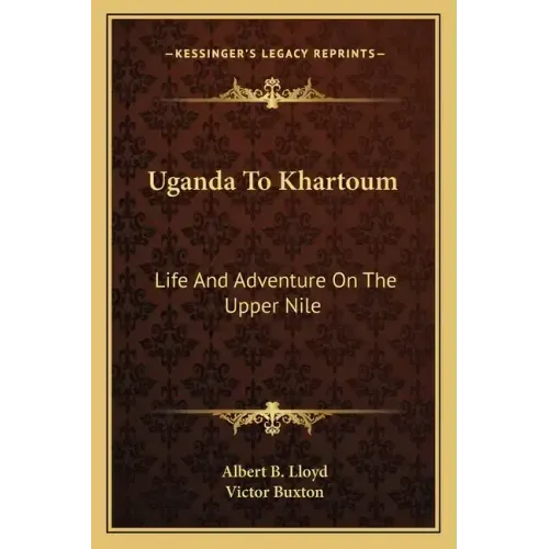 Uganda to Khartoum: Life and Adventure on the Upper Nile