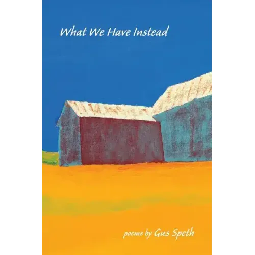 What We Have Instead: Poems by Gus Speth