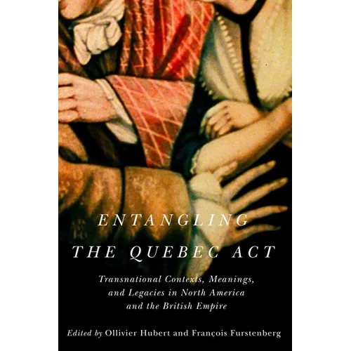 Entangling the Quebec ACT: Transnational Contexts, Meanings, and Legacies in North America and the British Empire