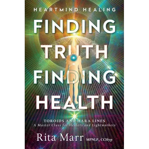 Finding Truth, Finding Health: Toroids and Hara Lines - A Master Class for Healers and Lightworkers