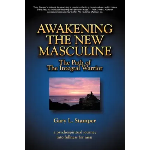 Awakening the New Masculine: The Path of the Integral Warrior
