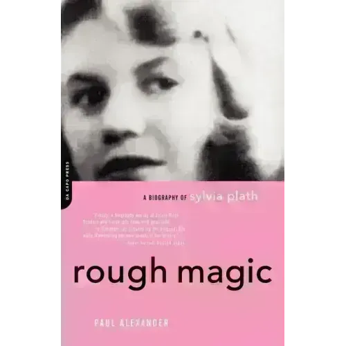 Rough Magic: A Biography of Sylvia Plath