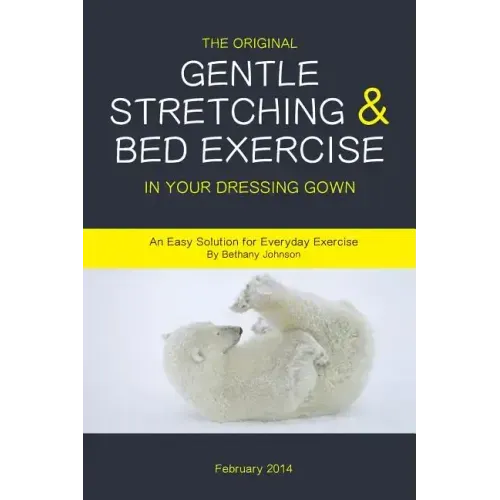 The Original Gentle Stretching & Bed Exercise In Your Dressing Gown: An Easy Solution for Everyday Exercise