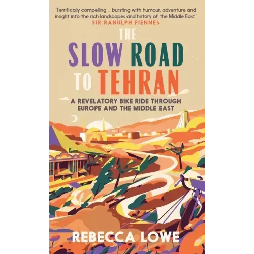 The Slow Road to Tehran: A Revelatory Bike Ride Through Europe and the Middle East