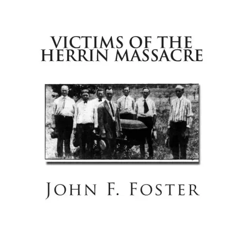 Victims of the Herrin Massacre: The dead and survivors of the Herrin Mine War of June 21st and 22nd, 1922