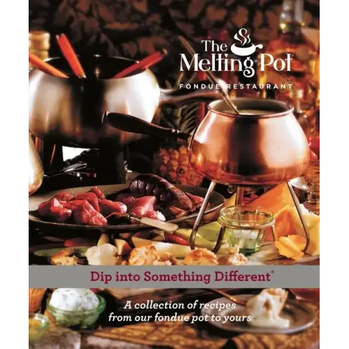 Dip Into Something Different: A Collection of Fondue Recipes with $25 in Melting Pot Restaurant Coupons