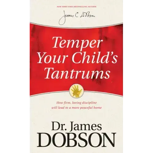Temper Your Child's Tantrums: How Firm, Loving Discipline Will Lead to a More Peaceful Home