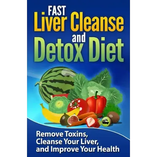 FAST Liver Cleanse and Detox Diet: Remove Toxins, Cleanse Your Liver, and Improve Your Health