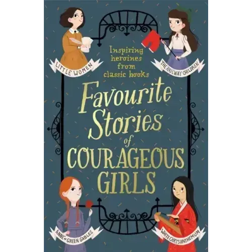 Favourite Stories of Courageous Girls: Inspiring Heroines from Classic Children's Books