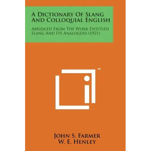 A Dictionary of Slang and Colloquial English: Abridged from the Work Entitled Slang and Its Analogues (1921)