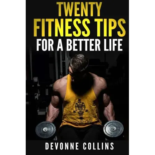 Twenty Fitness Tips: For A Better Life