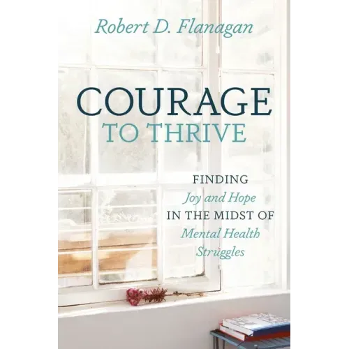 Courage to Thrive: Finding Joy and Hope in the Midst of Mental Health Struggles