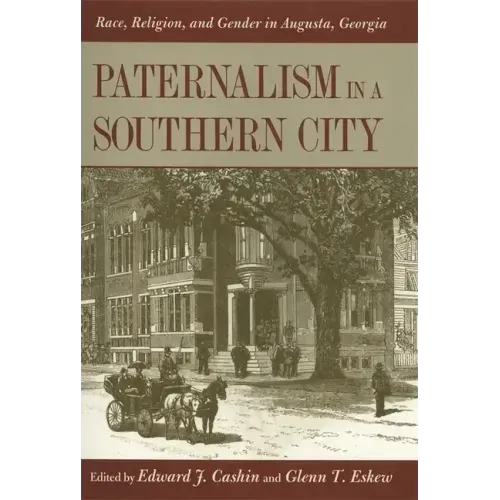 Paternalism in a Southern City: Race, Religion, and Gender in Augusta, Georgia