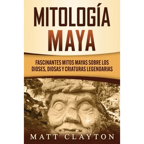 Mitología Maya: Fascinantes mitos mayas sobre los dioses, diosas y criaturas legendarias