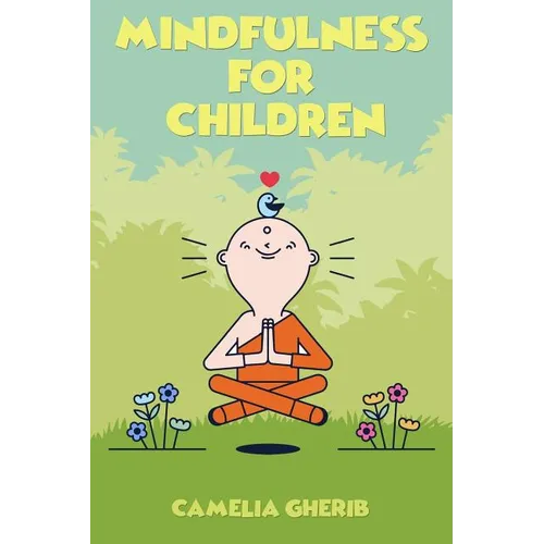 Mindfulness for Children: 21 Fun Exercises for Children to Increase Attention Span and Improve Social Skills and Mental Health