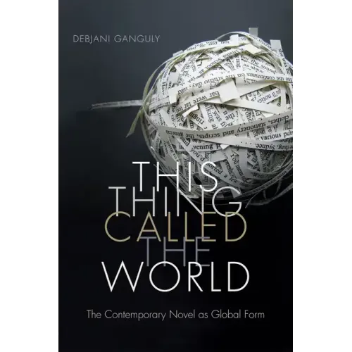 This Thing Called the World: The Contemporary Novel as Global Form