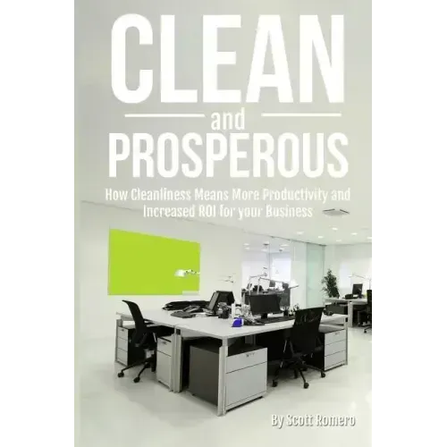 Clean and Prosperous: How Cleanliness Means More Productivity and Increased Roi for Your Business