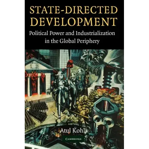 State-Directed Development: Political Power and Industrialization in the Global Periphery