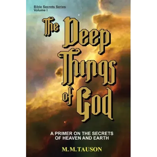 The Deep Things of God: A Primer on the Secrets of Heaven and Earth