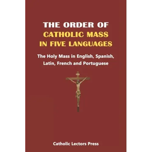 The Order of Catholic Mass in Five Languages: The Holy Mass in English, Spanish, Latin, French and Portuguese