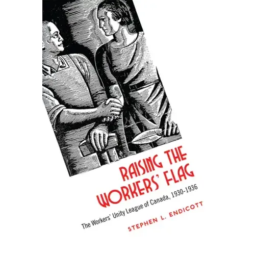 Raising the Workers' Flag: The Workers' Unity League of Canada, 1930-1936