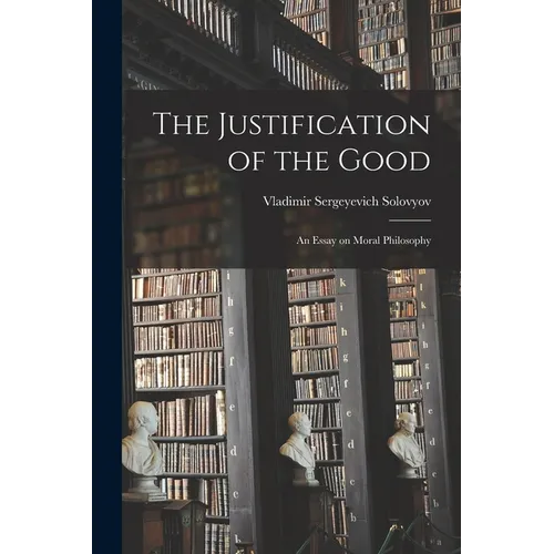 The Justification of the Good: An Essay on Moral Philosophy