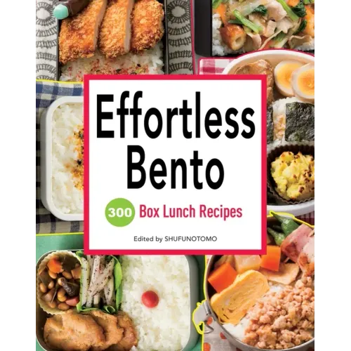 Effortless Bento: 300 Box Lunch Recipes
