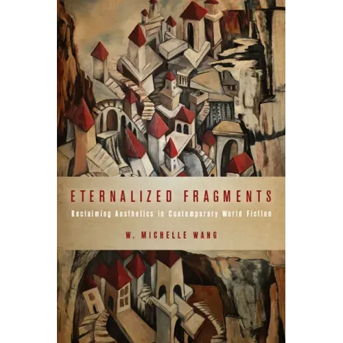 Eternalized Fragments: Reclaiming Aesthetics in Contemporary World Fiction