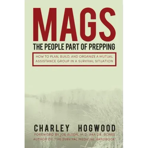 Mags: The People Part of Prepping: How to Plan, Build, and Organize a Mutual Assistance Group in a Survival Situation