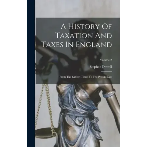 A History Of Taxation And Taxes In England: From The Earliest Times To The Present Day; Volume 2
