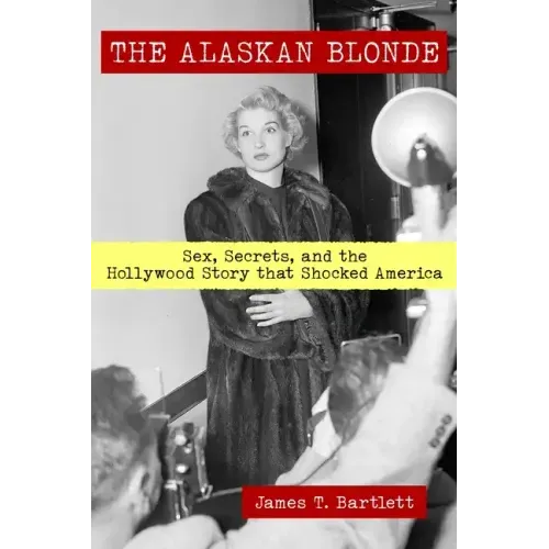 The Alaskan Blonde: Sex, Secrets and the Hollywood Story that Shocked America