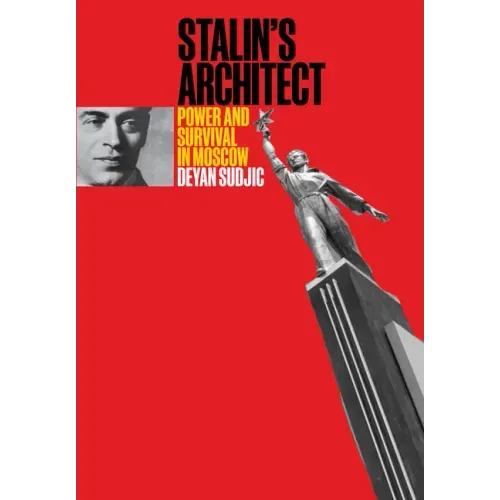 Stalin's Architect: Power and Survival in Moscow