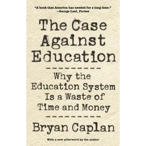 The Case Against Education: Why the Education System Is a Waste of Time and Money
