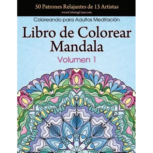 Libro de Colorear Mandala: 50 Patrones Relajantes de 13 Artistas, Coloreando para Adultos Meditación, Volumen 1