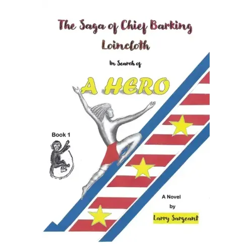 The Saga of Chief Barking Loincloth: Book One - In Search of a Hero