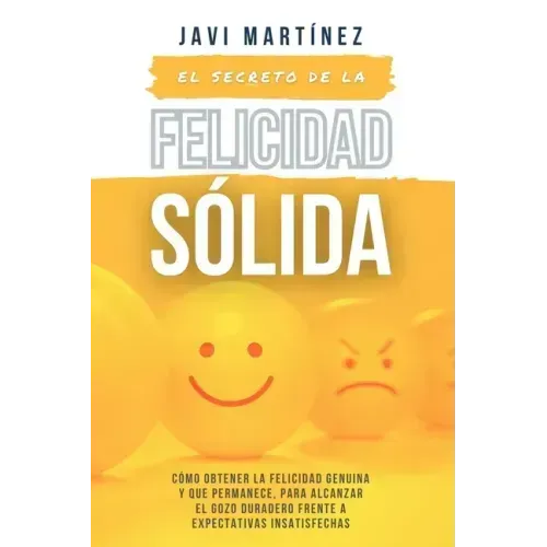 El secreto de la FELICIDAD SÓLIDA: Cómo obtener la FELICIDAD GENUINA y que permanece, para alcanzar el GOZO DURADERO frente a expectativas insatisfech