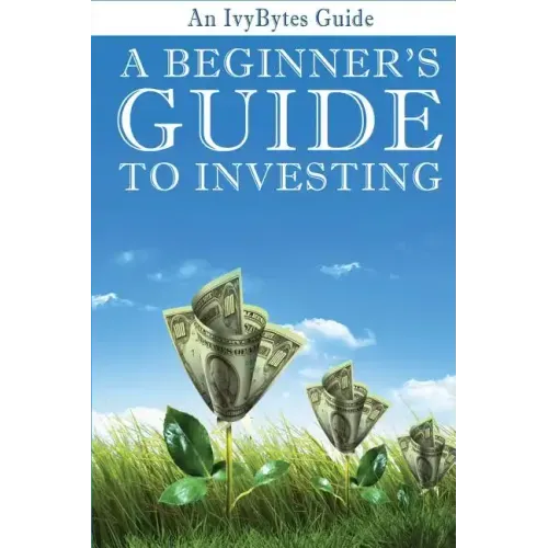 A Beginner's Guide to Investing: How to Grow Your Money the Smart and Easy Way