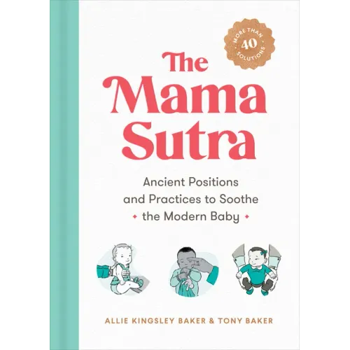 The Mama Sutra: Ancient Positions and Practices to Soothe the Modern Baby