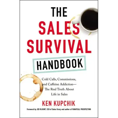 The Sales Survival Handbook: Cold Calls, Commissions, and Caffeine Addiction--The Real Truth about Life in Sales