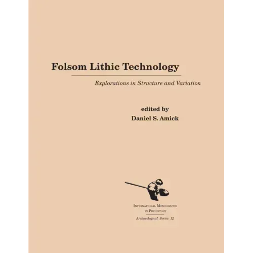 Folsom Lithic Technology: Explorations in Structure and Variation