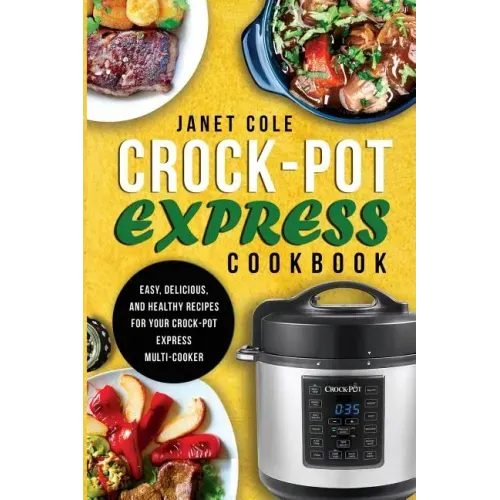 Crock-Pot Express Cookbook: Easy, Delicious, and Healthy Recipes for Your Crock-Pot Express Multi-Cooker
