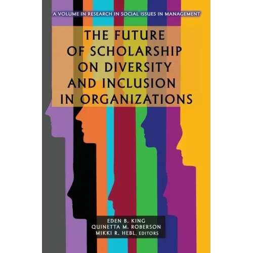 The Future of Scholarship on Diversity and Inclusion in Organizations