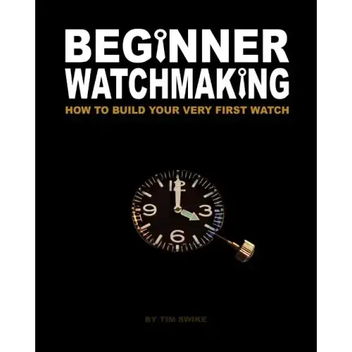 Beginner Watchmaking: How to Build Your Very First Watch