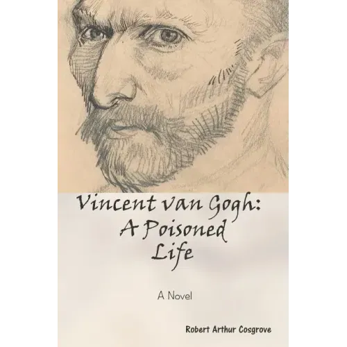 Vincent van Gogh: A Poisoned Life: A Novel