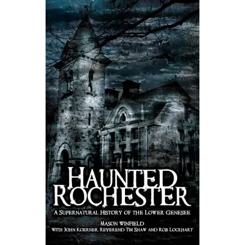 Haunted Rochester: A Supernatural History of the Lower Genesee