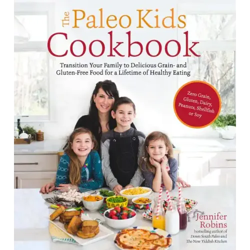 The Paleo Kids Cookbook: Transition Your Family to Delicious Grain- And Gluten-Free Food for a Lifetime of Healthy Eating
